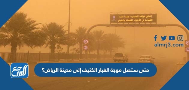 متى ستصل موجة الغبار الكثيف إلى مدينة الرياض؟
