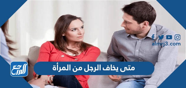 متى يخاف الرجل من المرأة