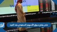 متى يفتح سوق الأسهم السعودي بعد العيد 2022