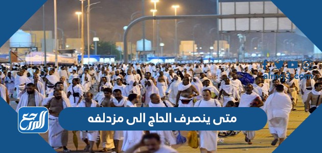 متى ينصرف الحاج الى مزدلفه