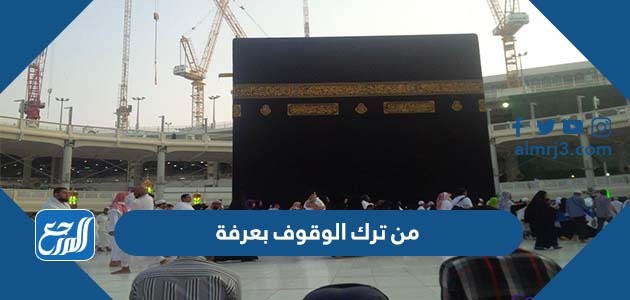 من ترك الوقوف بعرفة