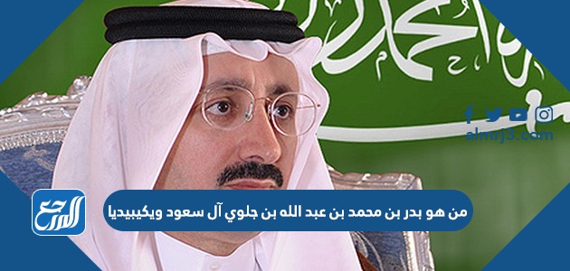 من هو بدر بن محمد بن عبد الله بن جلوي آل سعود ويكيبيديا