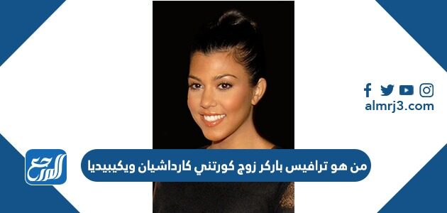 من هو ترافيس باركر زوج كورتني كارداشيان ويكيبيديا