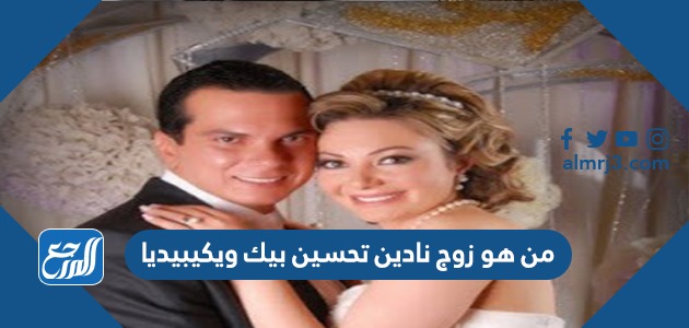 من هو زوج نادين تحسين بيك ويكيبيديا