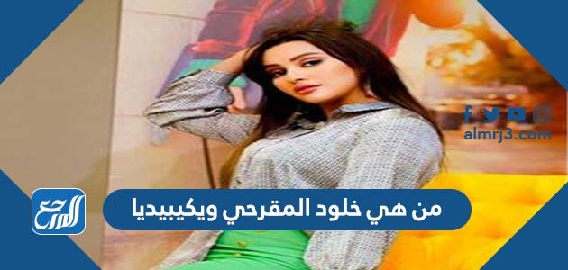 من هي خلود المقرحي ويكيبيديا