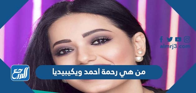 من هي رحمة احمد ويكيبيديا