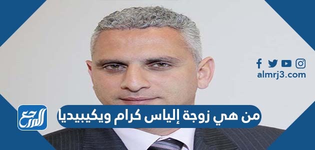 من هي زوجة إلياس كرام ويكيبيديا