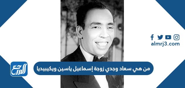 من هي سعاد وجدي زوجة إسماعيل ياسين ويكيبيديا