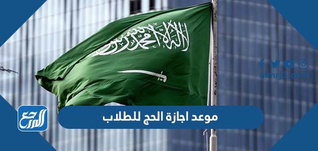 موعد اجازة الحج للطلاب