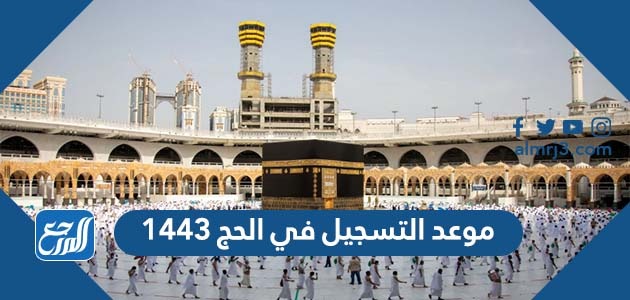 موعد التسجيل في الحج 1443