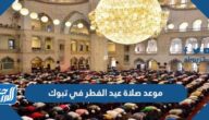موعد صلاة عيد الفطر في تبوك 2022/1443 موعد صلاة عيد الفطر في تبوك 2022/1443