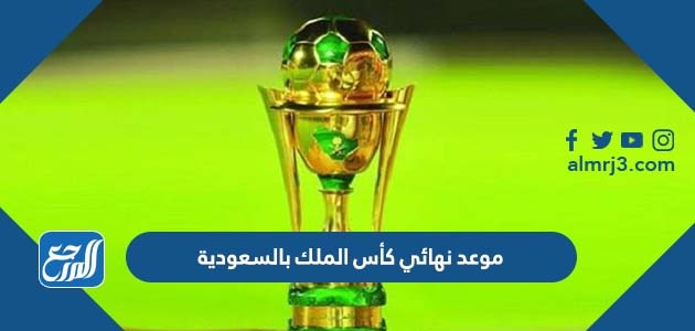 موعد نهائي كأس الملك بالسعودية