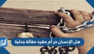 هل الإنسان حر أم مقيد مقالة جدلية