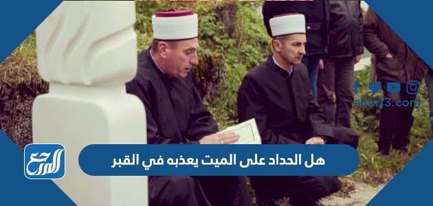 هل الحداد على الميت يعذبه في القبر هل الحداد على الميت يعذبه في القبر