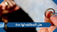 هل المطلقه لها عدة وما هي شروطها