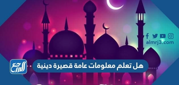 هل تعلم معلومات عامة قصيرة دينية