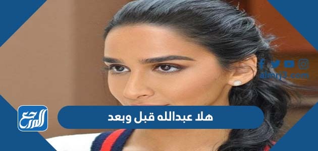 هلا عبدالله قبل وبعد