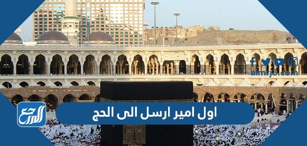 اول امير ارسل الى الحج