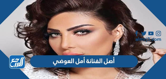 أصل الفنانة أمل العوضي