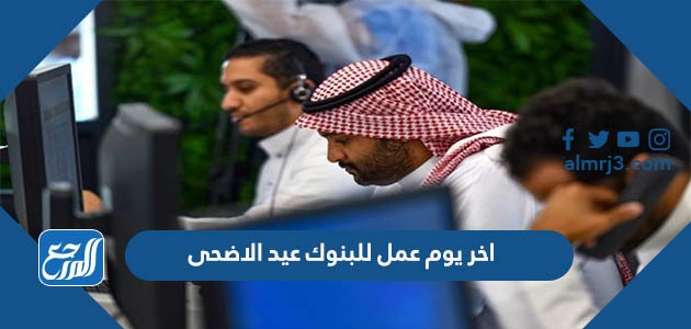 اخر يوم عمل للبنوك عيد الاضحى