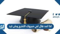 اذا احد قال لي مبروك التخرج وش ارد