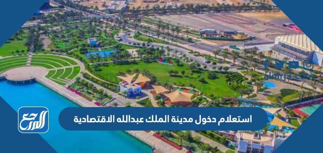 استعلام دخول مدينة الملك عبدالله الاقتصادية