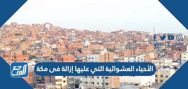 الأحياء العشوائية التي عليها إزالة فى مكة