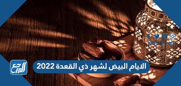 الايام البيض لشهر ذي القعدة 2022