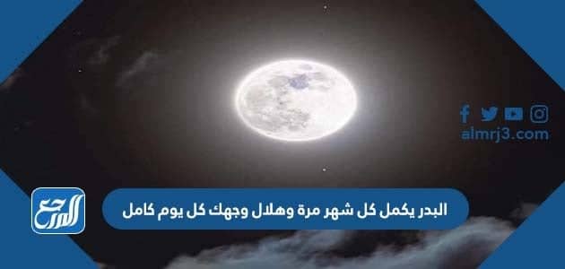 البدر يكمل كل شهر مرة وهلال وجهك كل يوم كامل