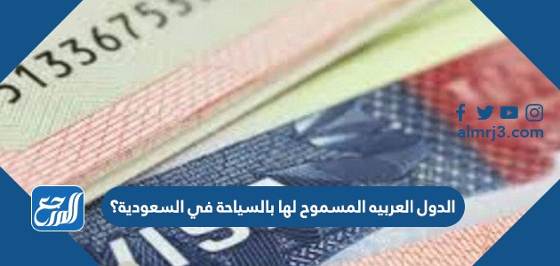 الدول العربيه المسموح لها بالسياحة في السعودية