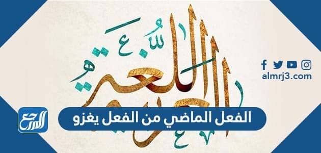 الفعل الماضي من الفعل يغزو