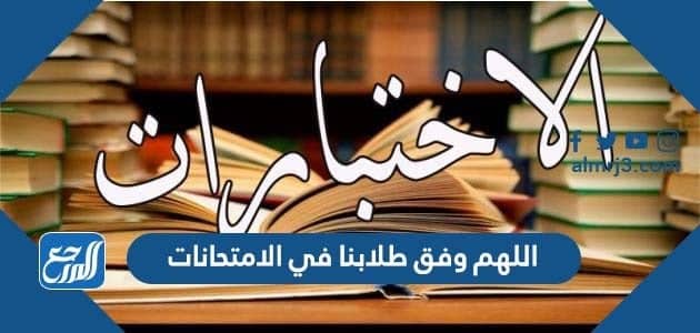 اللهم وفق طلابنا في الامتحانات