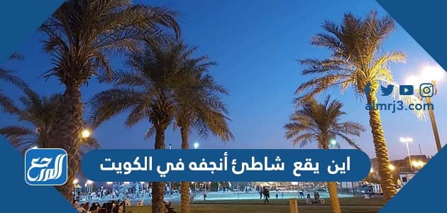 اين يقع شاطئ أنجفه في الكويت