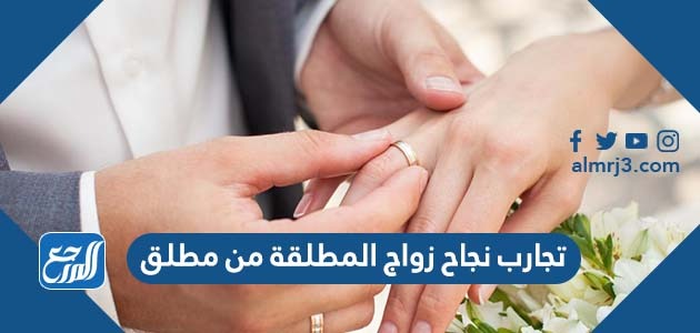 تجارب نجاح زواج المطلقة من مطلق