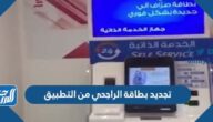 كيفية تجديد بطاقة الراجحي من التطبيق بعد انتهاءها كيفية تجديد بطاقة الراجحي من التطبيق بعد انتهاءها