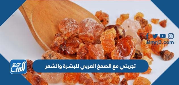 تجربتي مع الصمغ العربي للبشرة والشعر