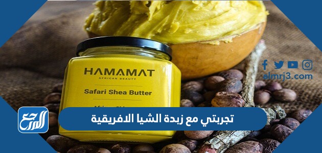 تجربتي مع زبدة الشيا الافريقية (2)