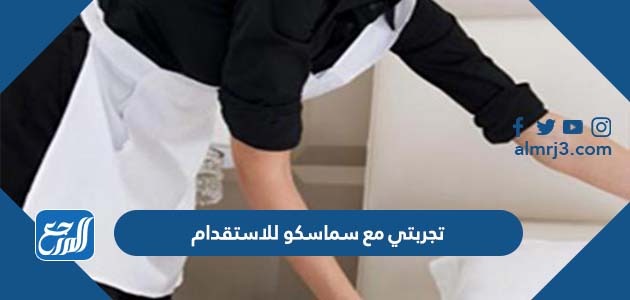 تجربتي مع سماسكو للاستقدام