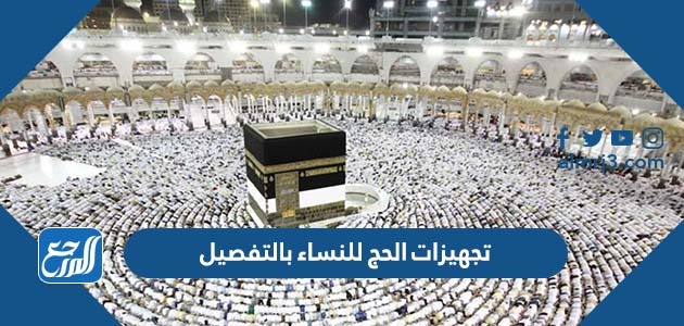 تجهيزات الحج للنساء بالتفصيل