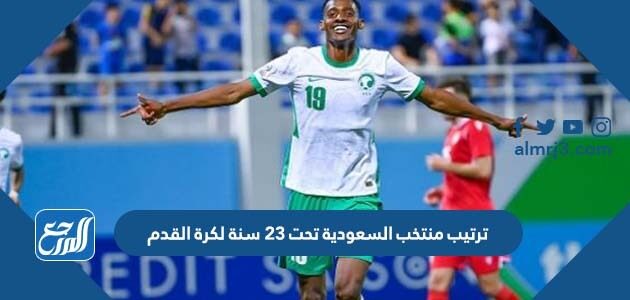 ترتيب منتخب السعودية تحت 23 سنة لكرة القدم