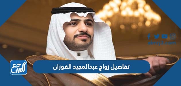 تفاصيل زواج عبدالمجيد الفوزان