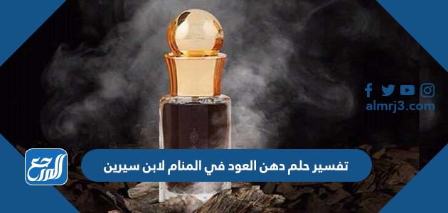 تفسير حلم دهن العود في المنام لابن سيرين