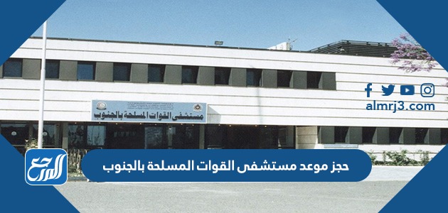 حجز موعد مستشفى القوات المسلحة بالجنوب