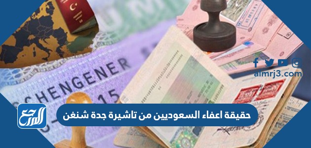 حقيقة اعفاء السعوديين من تاشيرة جدة شنغن