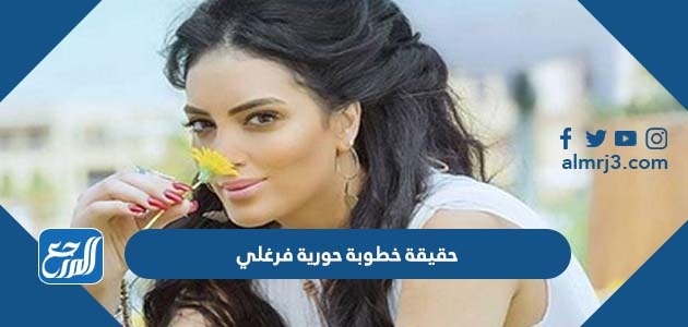 حقيقة خطوبة حورية فرغلي