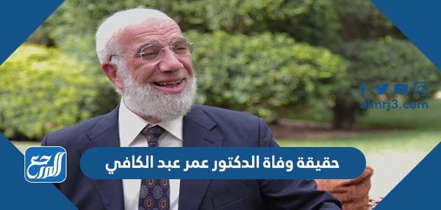 حقيقة وفاة الدكتور عمر عبد الكافي