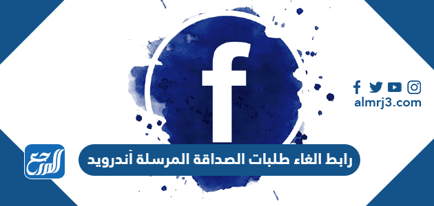 رابط الغاء طلبات الصداقة المرسلة أندرويد