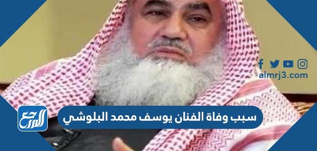 سبب وفاة الفنان يوسف محمد البلوشي