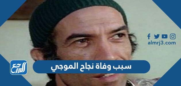 سبب وفاة نجاح الموجي