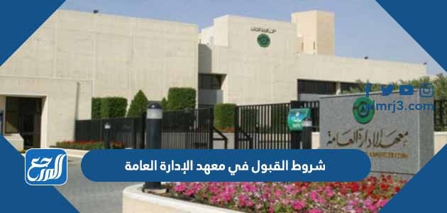 شروط القبول في معهد الإدارة العامة